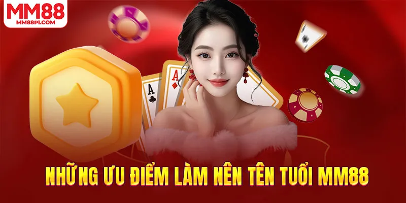 Những ưu điểm làm nên tên tuổi MM88