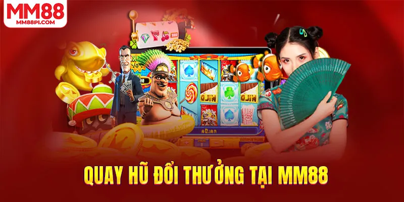 Quay hũ đổi thưởng tại MM88